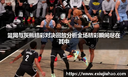 篮网与灰熊精彩对决回放分析全场精彩瞬间尽在其中
