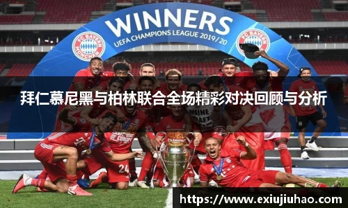 拜仁慕尼黑与柏林联合全场精彩对决回顾与分析